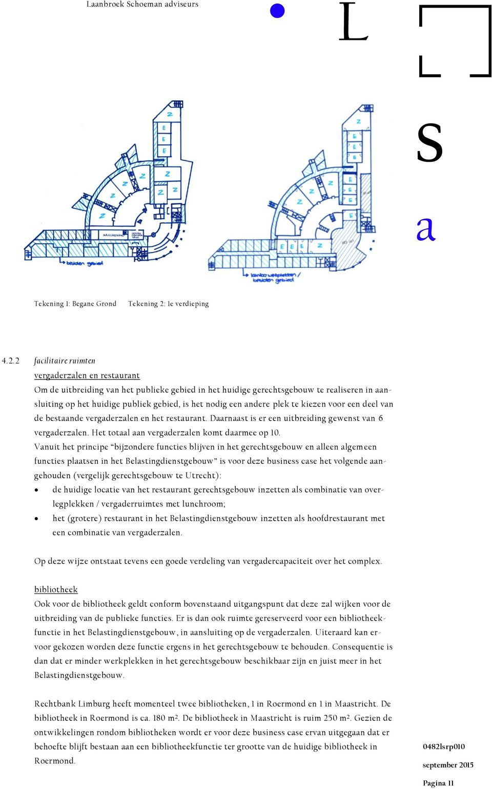 2 fcilitire ruimt vergderzl resturnt Om de uitbreiding vn het publieke gebied in het huidige gerechtsgebouw te reliser in nsluiting op het huidige publiek gebied, is het nodig e ndere plek te kiez