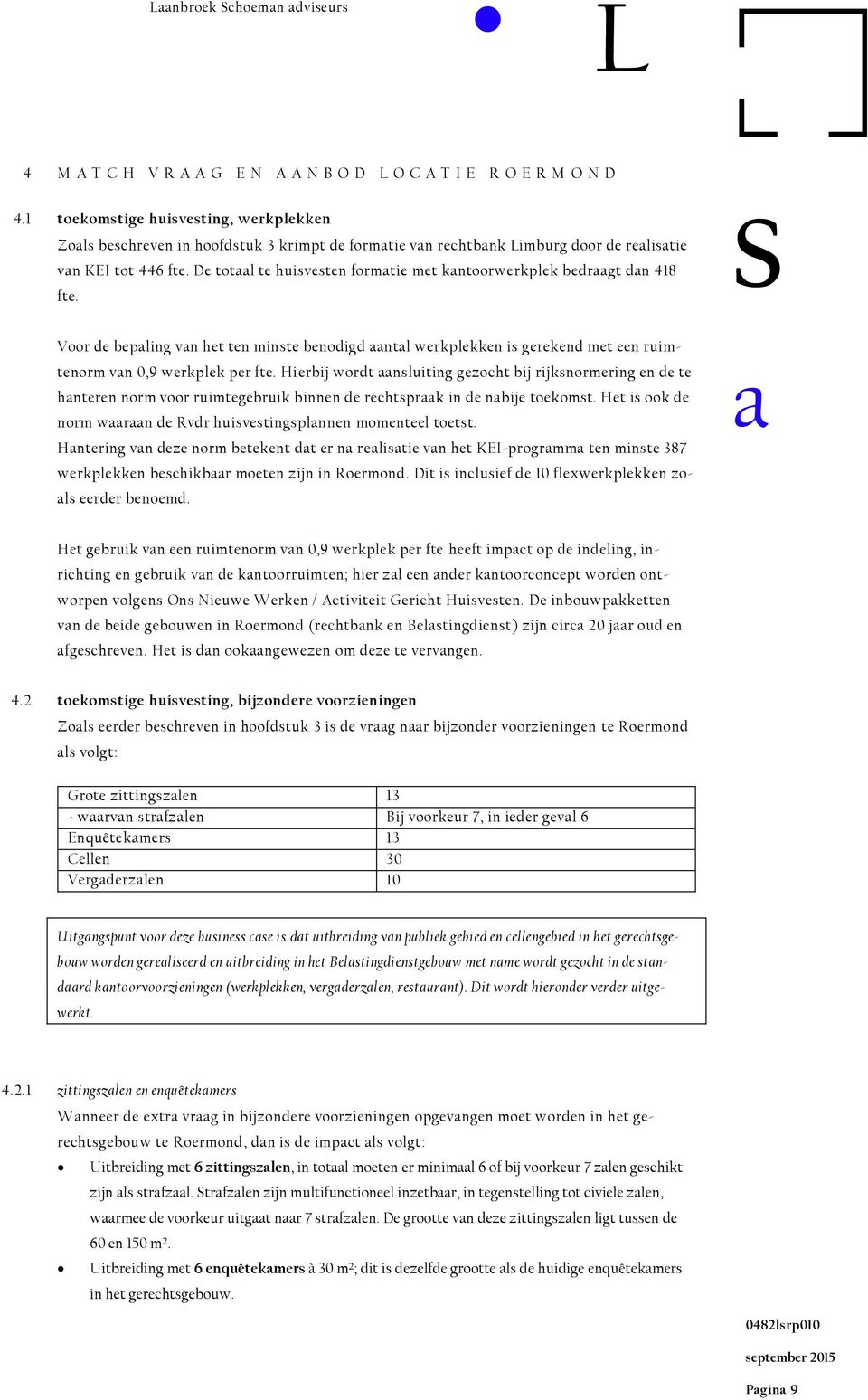 De totl te huisvest formtie met kntoorwerkplek bedrgt dn 418 fte. Voor de bepling vn het t minste bodigd ntl werkplekk is gerekd met e ruimtorm vn 0,9 werkplek per fte.