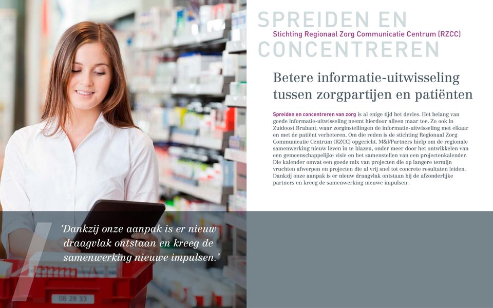 Zo ook in Zuidoost Brabant, waar zorginstellingen de informatie-uitwisseling met elkaar en met de patiënt verbeteren. Om die reden is de stichting Regionaal Zorg Communicatie Centrum (RZCC) opgericht.