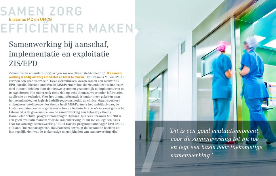 Parallel hieraan onderzocht M&I/Partners hoe de ziekenhuizen schaalvoordeel kunnen behalen door de nieuwe systemen gezamenlijk te implementeren en te exploiteren.