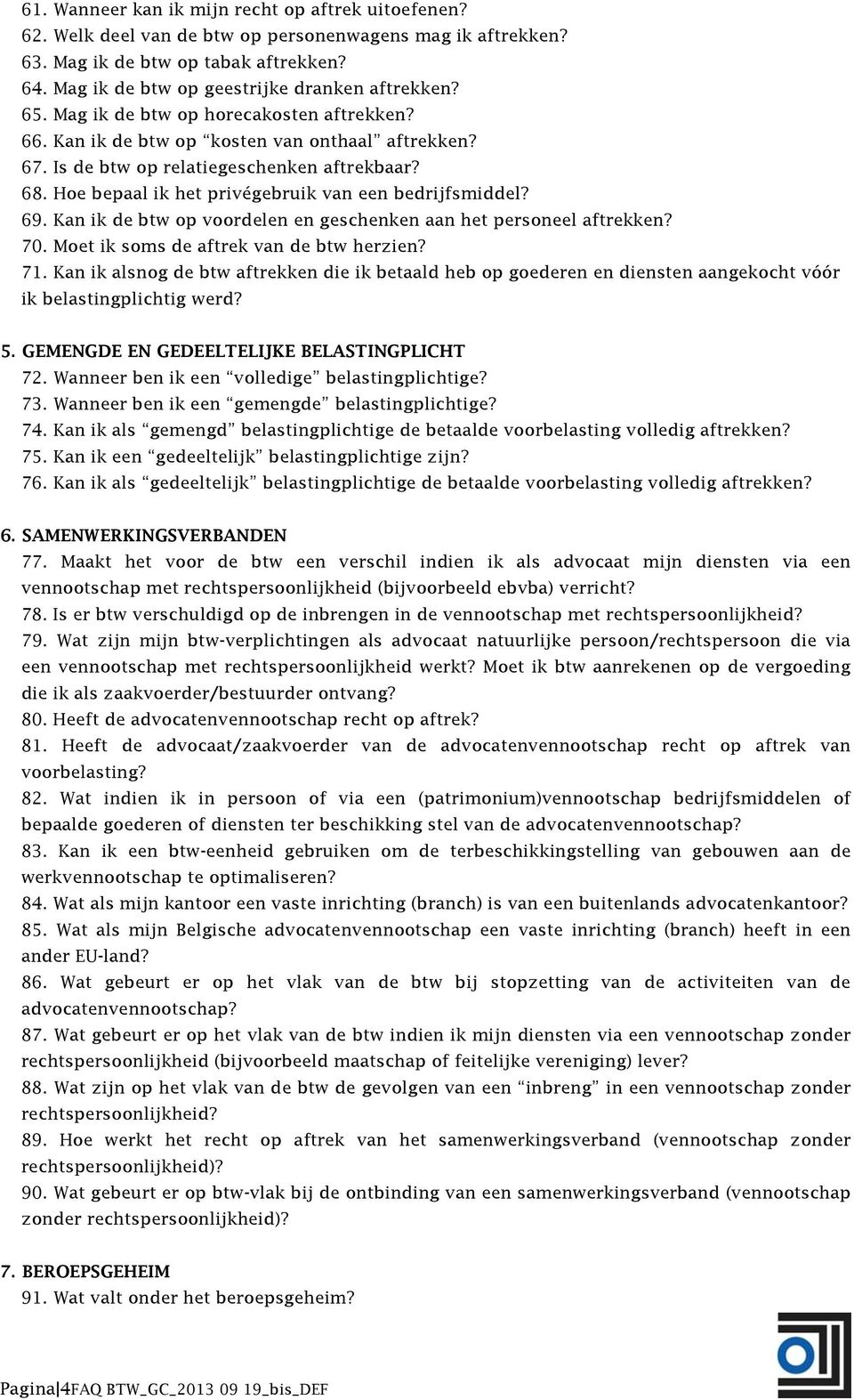 Hoe bepaal ik het privégebruik van een bedrijfsmiddel? 69. Kan ik de btw op voordelen en geschenken aan het personeel aftrekken? 70. Moet ik soms de aftrek van de btw herzien? 71.