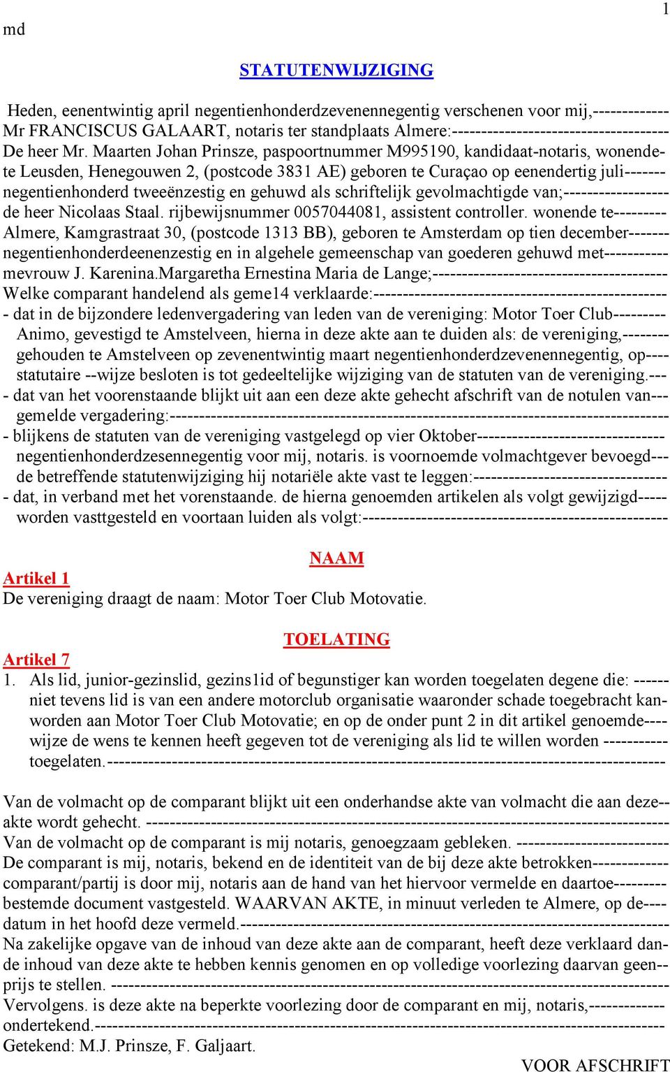 Maarten Johan Prinsze, paspoortnummer M995190, kandidaat-notaris, wonendete Leusden, Henegouwen 2, (postcode 3831 AE) geboren te Curaçao op eenendertig juli------- negentienhonderd tweeënzestig en