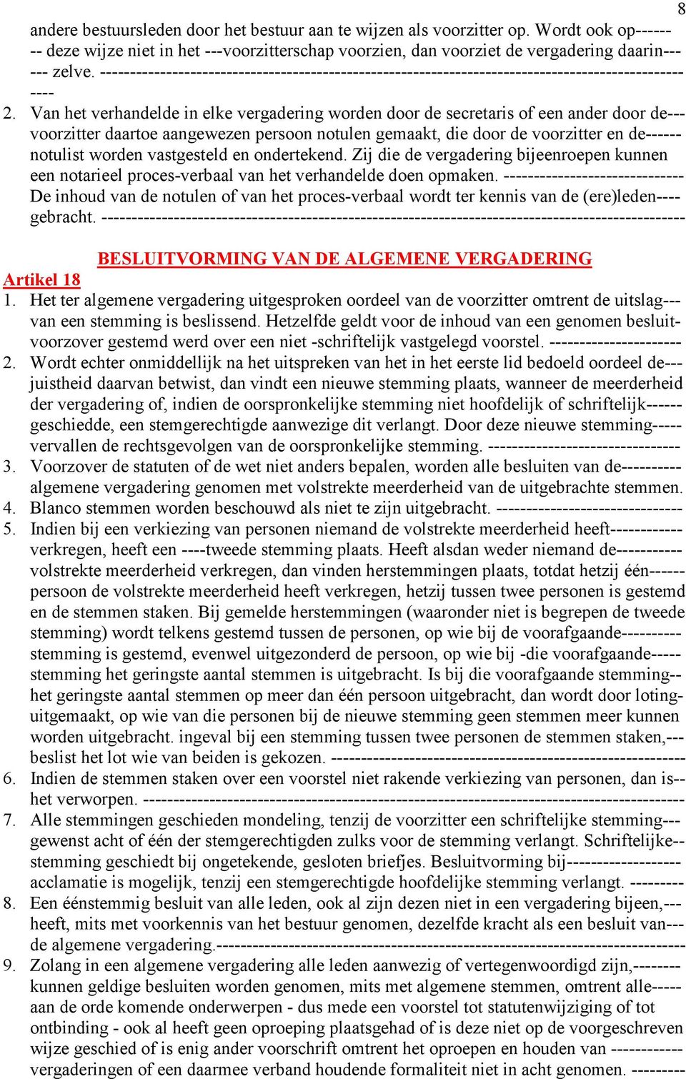 Van het verhandelde in elke vergadering worden door de secretaris of een ander door de--- voorzitter daartoe aangewezen persoon notulen gemaakt, die door de voorzitter en de------ notulist worden