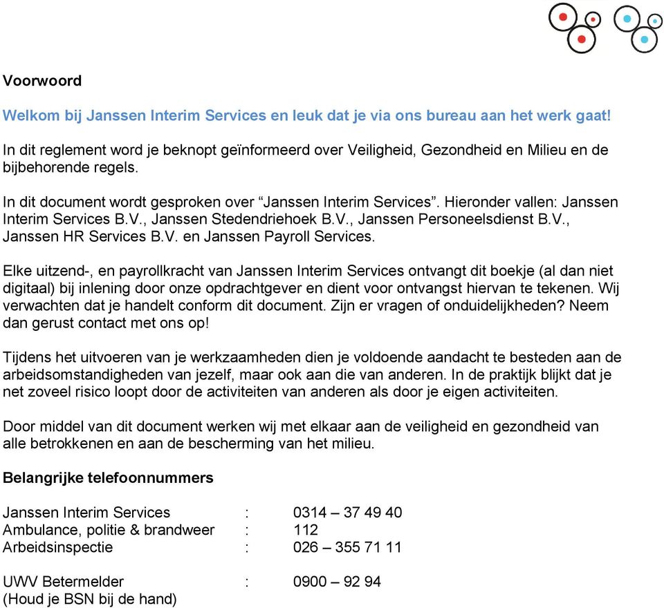 Hieronder vallen: Janssen Interim Services B.V., Janssen Stedendriehoek B.V., Janssen Personeelsdienst B.V., Janssen HR Services B.V. en Janssen Payroll Services.