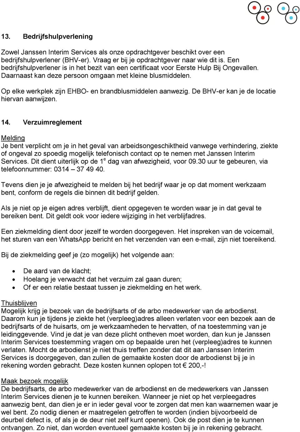 Op elke werkplek zijn EHBO- en brandblusmiddelen aanwezig. De BHV-er kan je de locatie hiervan aanwijzen. 14.