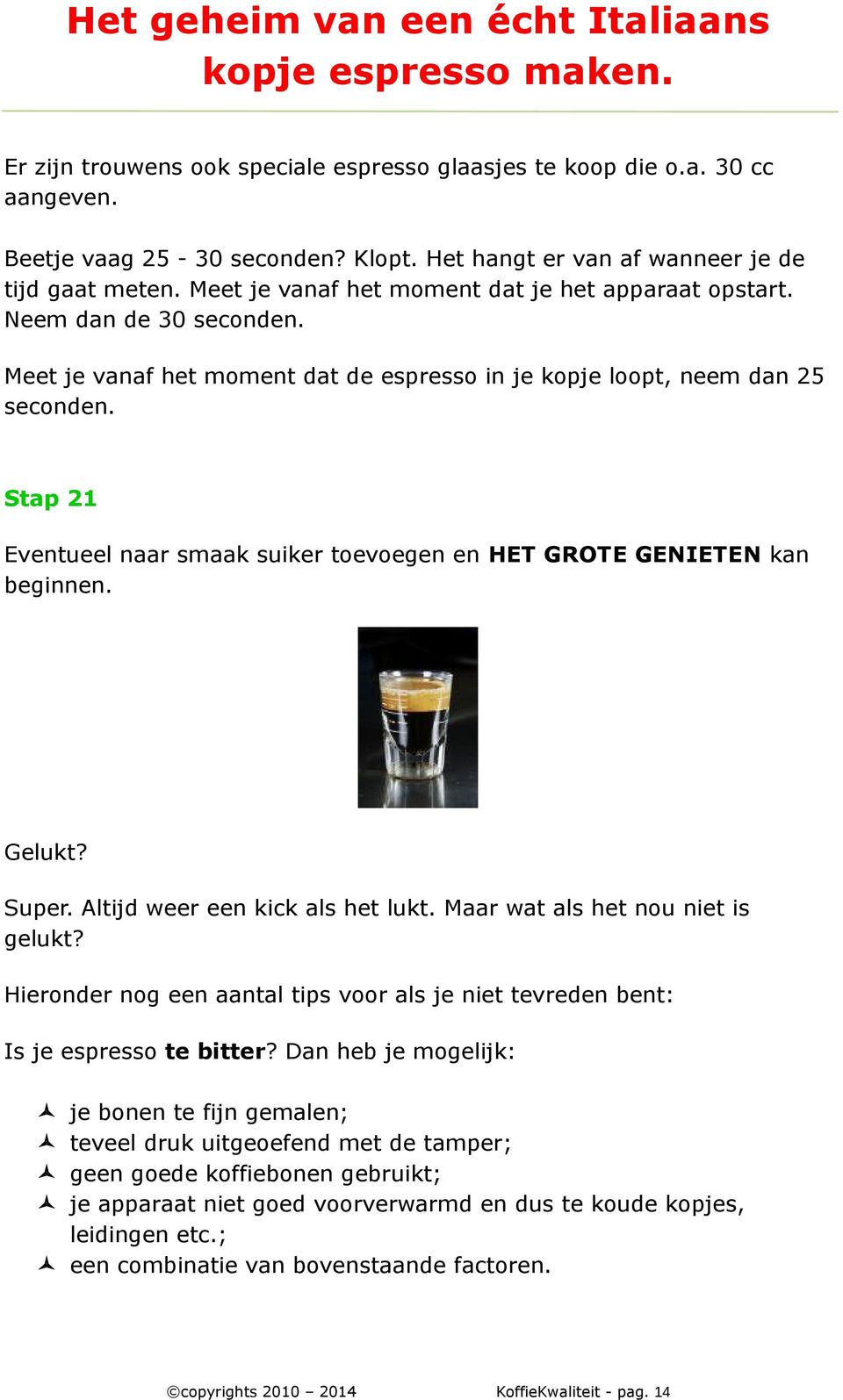 Stap 21 Eventueel naar smaak suiker toevoegen en HET GROTE GENIETEN kan beginnen. Gelukt? Super. Altijd weer een kick als het lukt. Maar wat als het nou niet is gelukt?