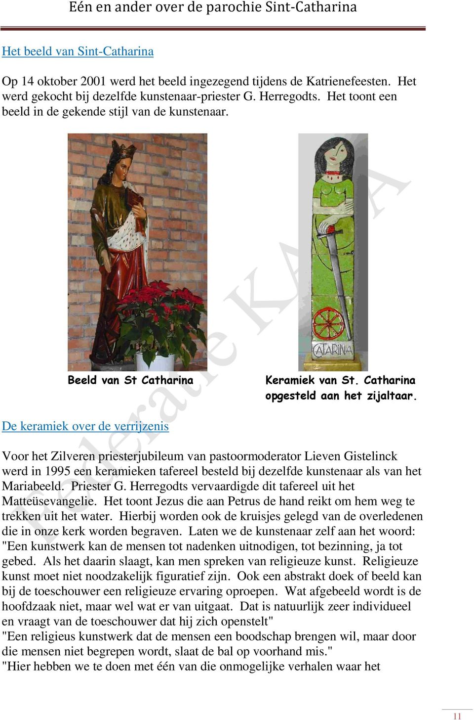 De keramiek over de verrijzenis Voor het Zilveren priesterjubileum van pastoormoderator Lieven Gistelinck werd in 1995 een keramieken tafereel besteld bij dezelfde kunstenaar als van het Mariabeeld.