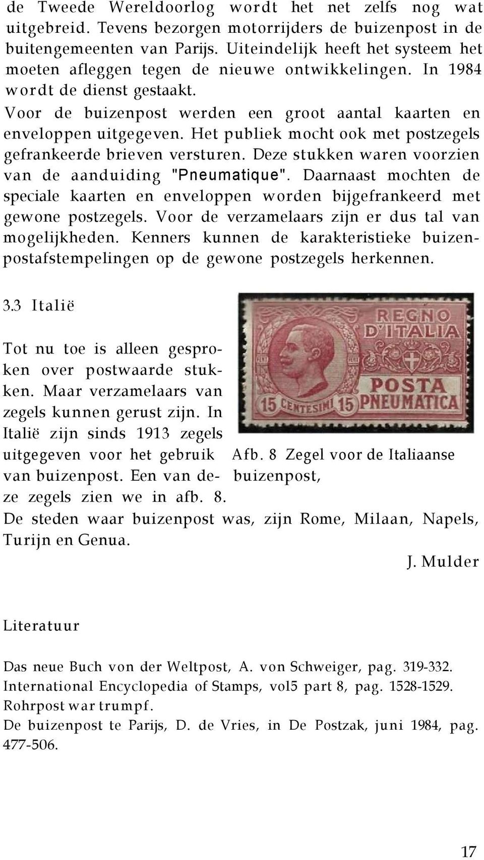Het publiek mocht ook met postzegels gefrankeerde brieven versturen. Deze stukken waren voorzien van de aanduiding "Pneumatique".
