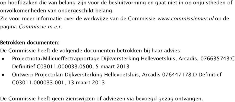meer informatie over de werkwijze van de Commissie www.commissiemer.nl op de pagina Commissie m.e.r. Betrokken documenten: De Commissie heeft de volgende documenten