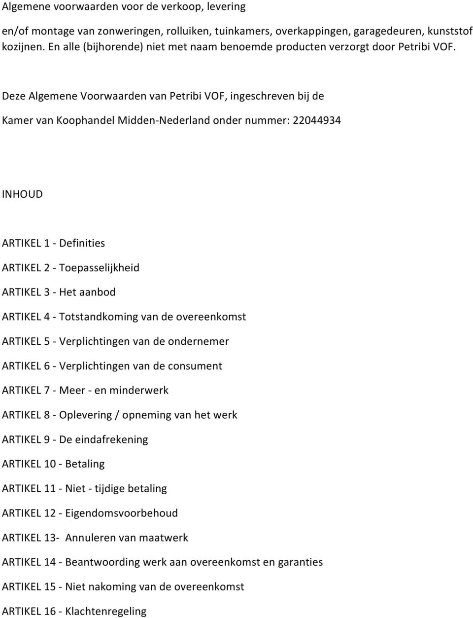 Deze Algemene Voorwaarden van Petribi VOF, ingeschreven bij de Kamer van Koophandel Midden- Nederland onder nummer: 22044934 INHOUD ARTIKEL 1 - Definities ARTIKEL 2 - Toepasselijkheid ARTIKEL 3 - Het