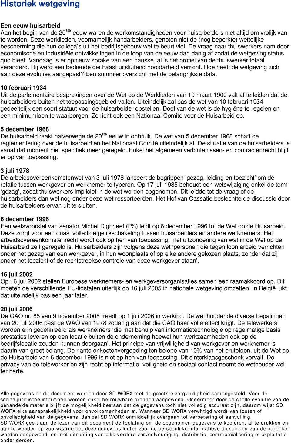 De vraag naar thuiswerkers nam door economische en industriële ontwikkelingen in de loop van de eeuw dan danig af zodat de wetgeving status quo bleef.