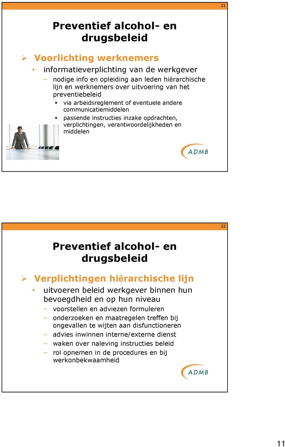 Preventief alcohol- en drugsbeleid Verplichtingen hiërarchische lijn uitvoeren beleid werkgever binnen hun bevoegdheid en op hun niveau voorstellen en adviezen formuleren onderzoeken en