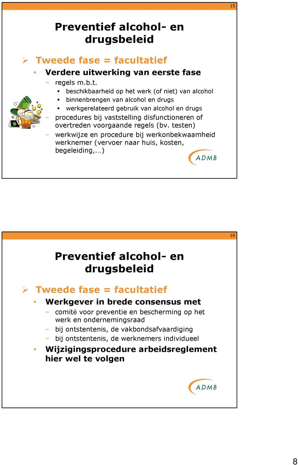 tief Verdere uitwerking van eerste fase regels m.b.t. beschikbaarheid op het werk (of niet) van alcohol binnenbrengen van alcohol en drugs werkgerelateerd gebruik van alcohol en drugs