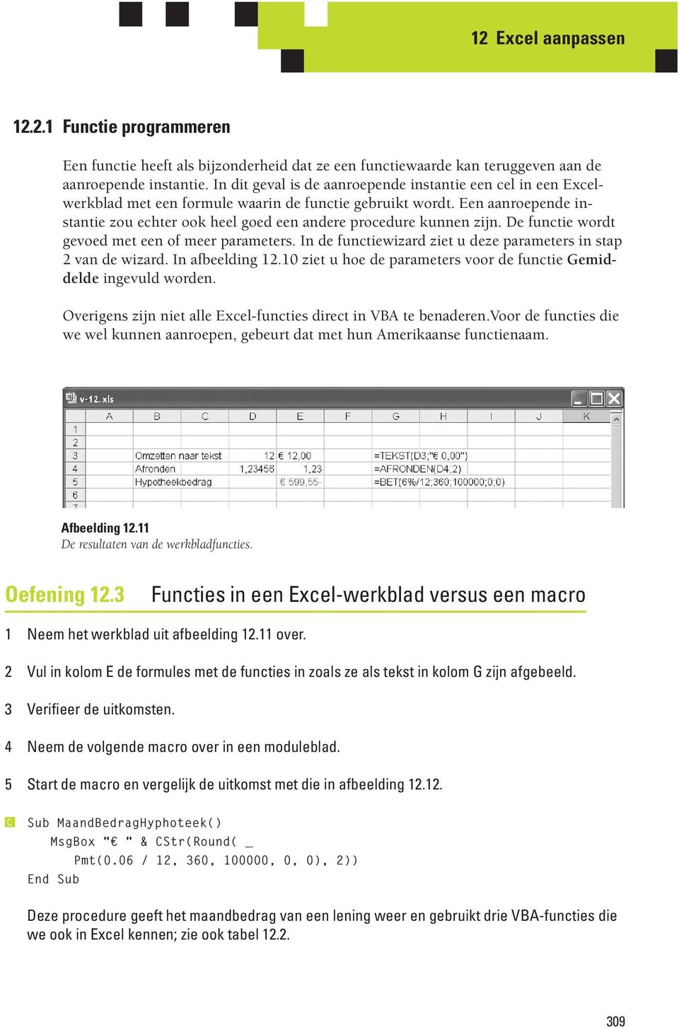 Een aanroepende instantie zou echter ook heel goed een andere procedure kunnen zijn. De functie wordt gevoed met een of meer parameters.