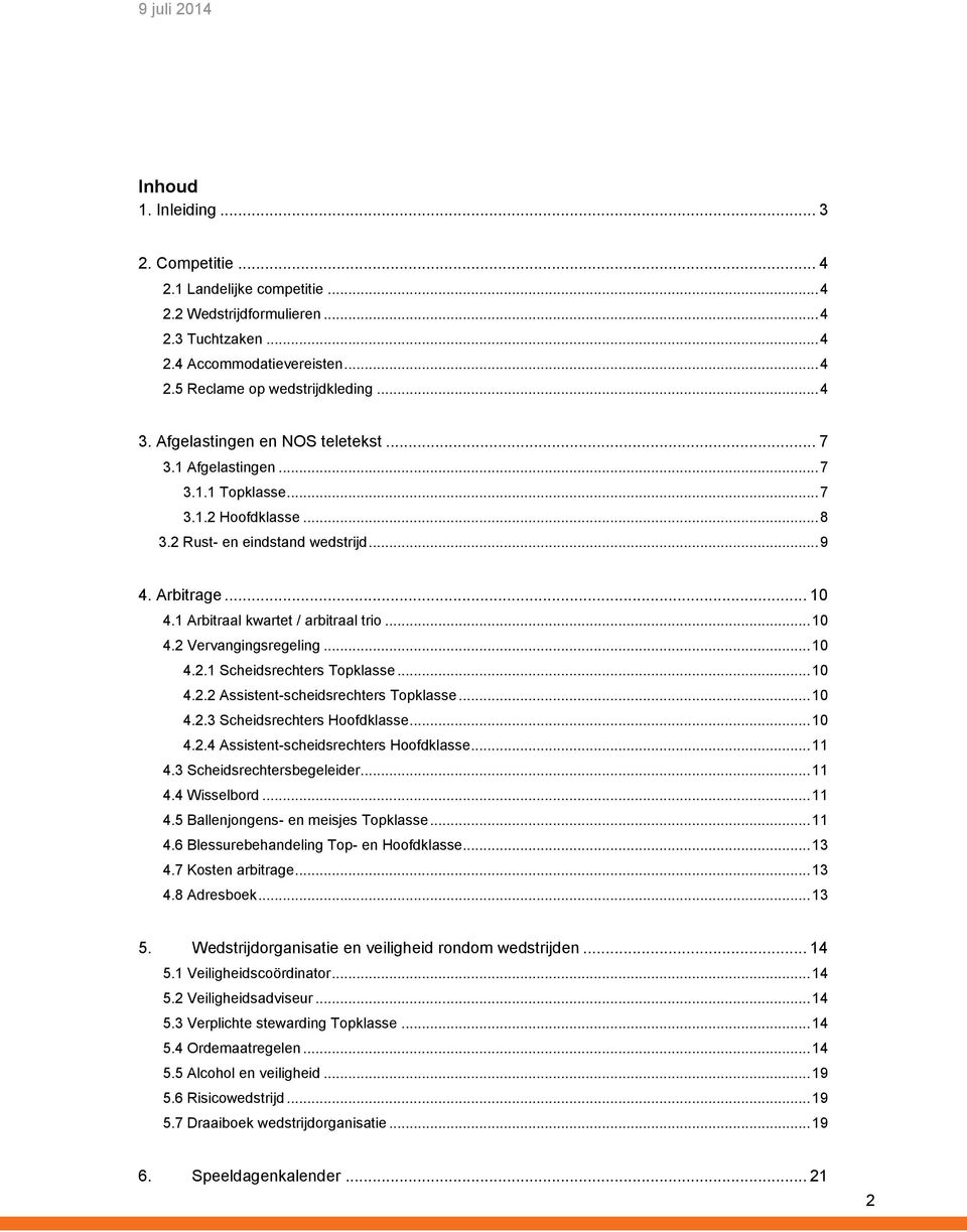 .. 10 4.2 Vervangingsregeling... 10 4.2.1 Scheidsrechters Topklasse... 10 4.2.2 Assistent-scheidsrechters Topklasse... 10 4.2.3 Scheidsrechters Hoofdklasse... 10 4.2.4 Assistent-scheidsrechters Hoofdklasse.