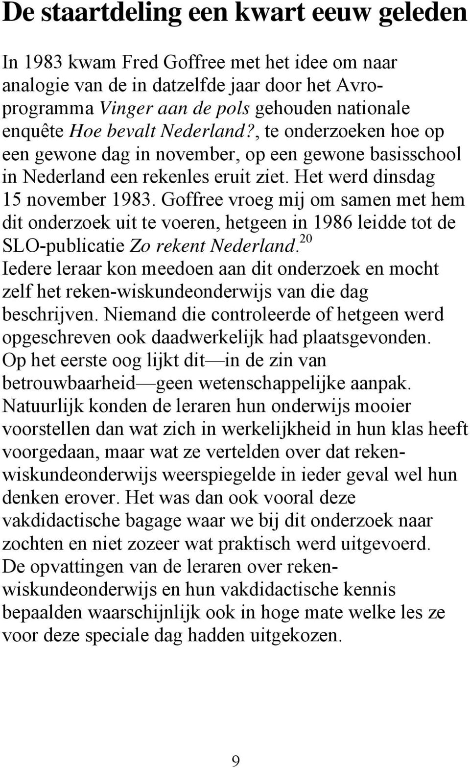 Goffree vroeg mij om samen met hem dit onderzoek uit te voeren, hetgeen in 1986 leidde tot de SLO-publicatie Zo rekent Nederland.
