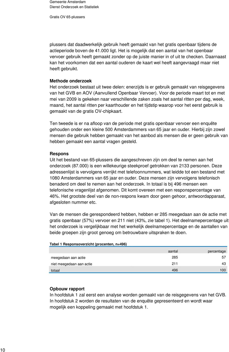 Daarnaast kan het voorkomen dat een aantal ouderen de kaart wel heeft aangevraagd maar niet heeft gebruikt.