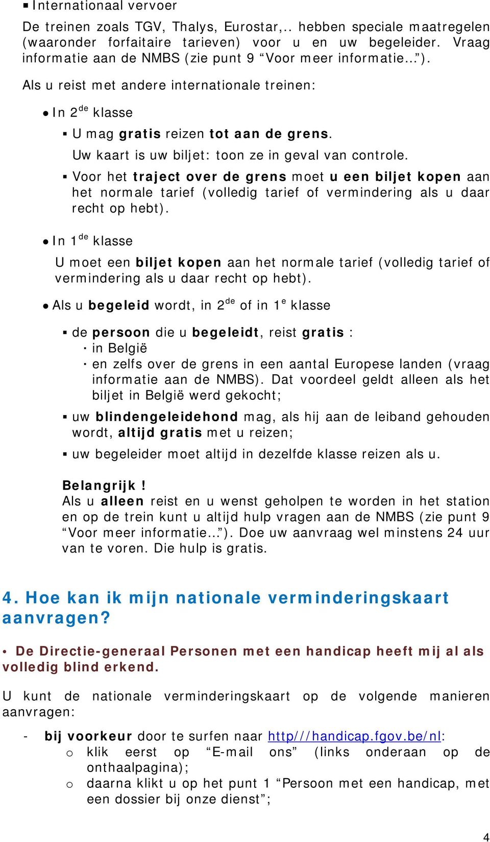 Uw kaart is uw biljet: toon ze in geval van controle. Voor het traject over de grens moet u een biljet kopen aan het normale tarief (volledig tarief of vermindering als u daar recht op hebt).