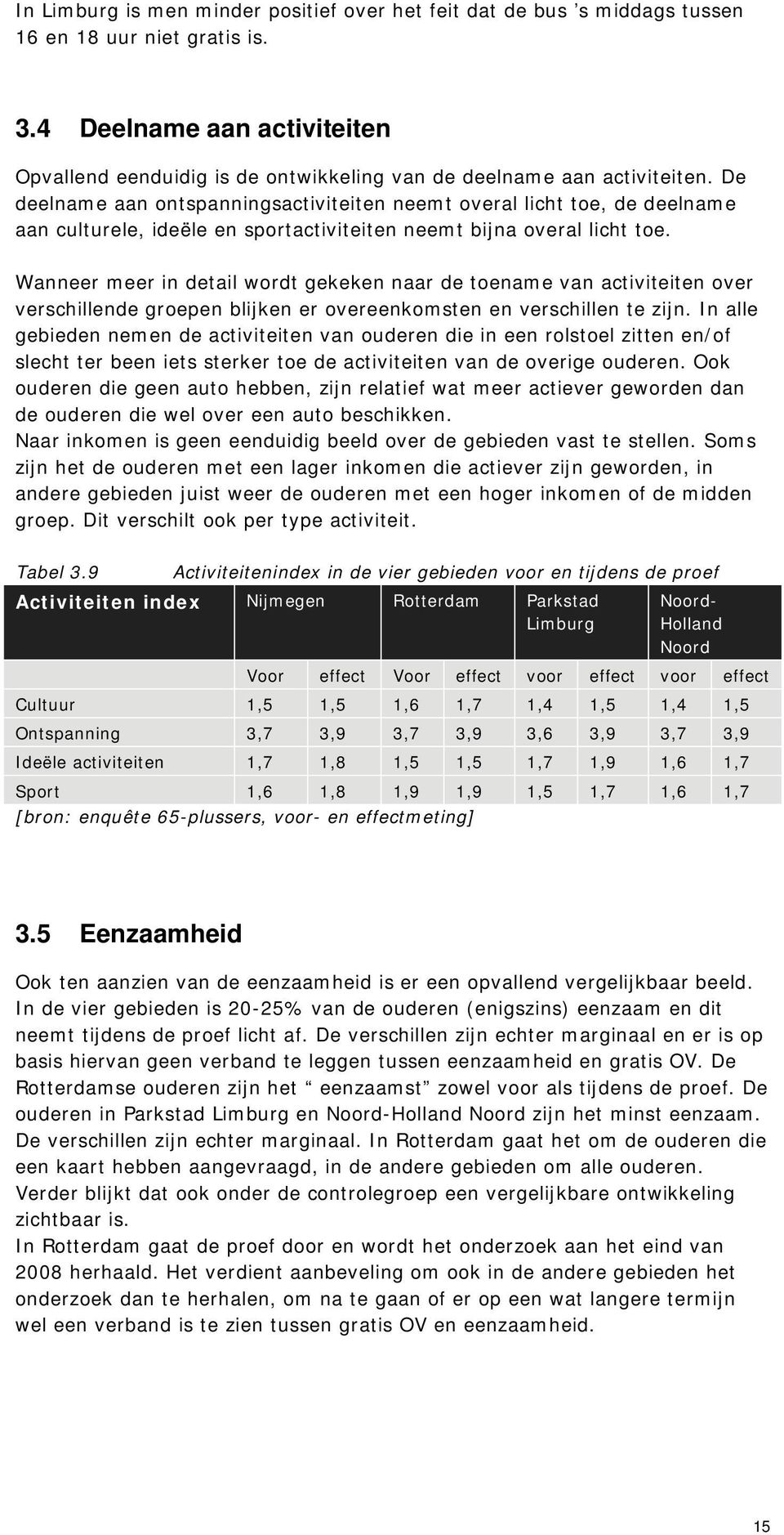 De deelname aan ontspanningsactiviteiten neemt overal licht toe, de deelname aan culturele, ideële en sportactiviteiten neemt bijna overal licht toe.