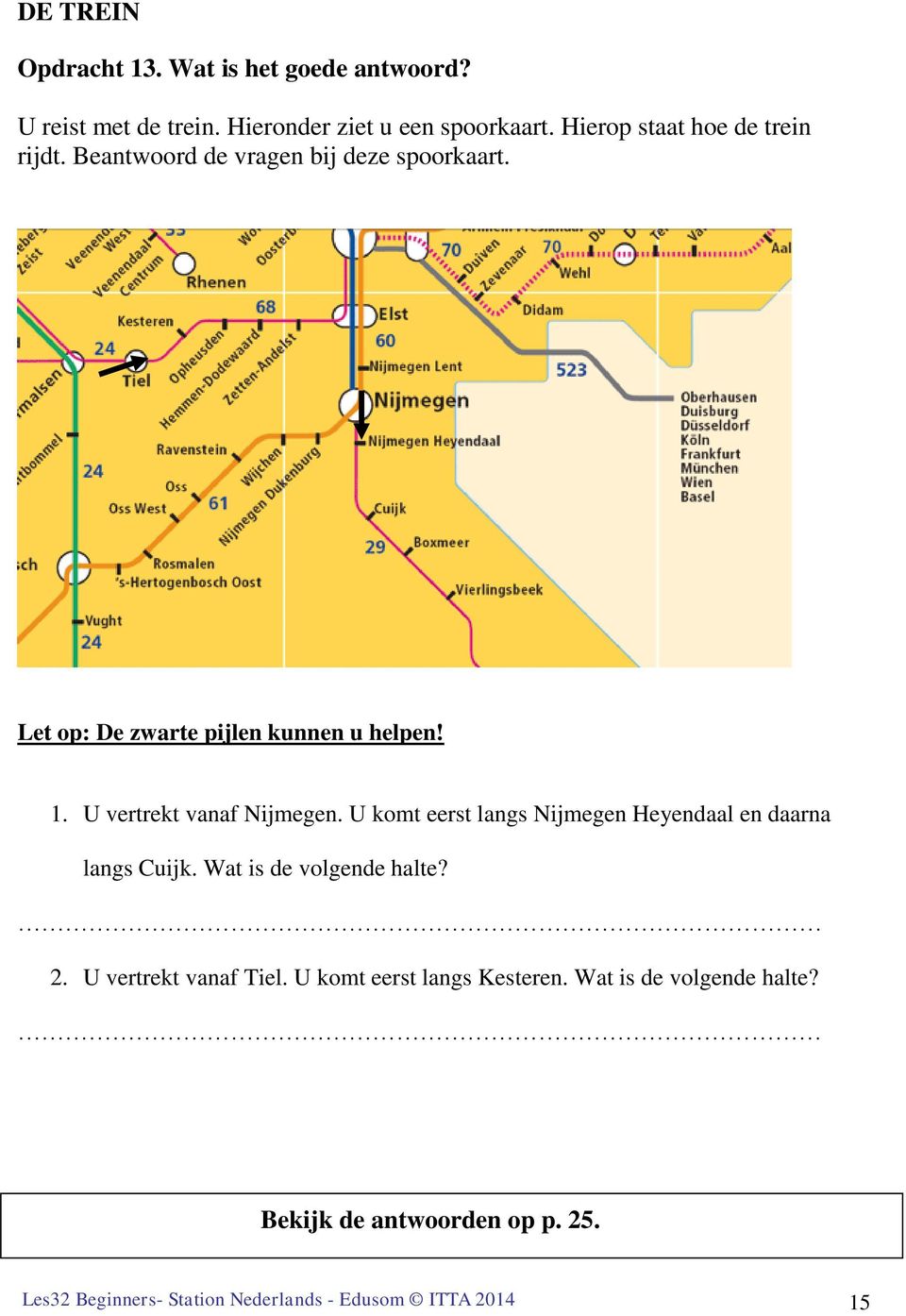 Let op: De zwarte pijlen kunnen u helpen! 1. U vertrekt vanaf Nijmegen.