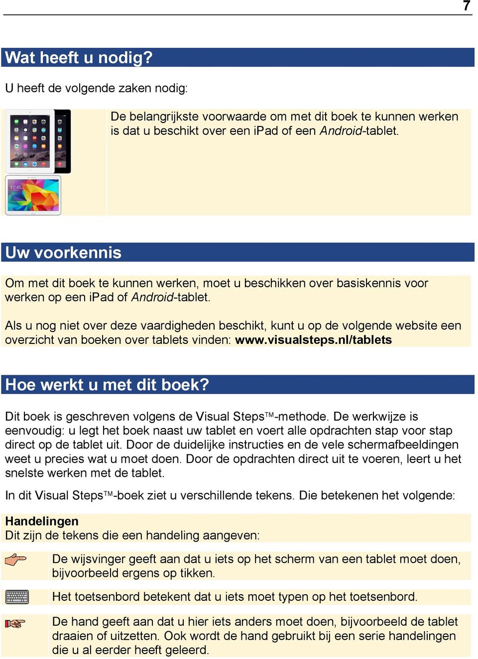 Als u nog niet over deze vaardigheden beschikt, kunt u op de volgende website een overzicht van boeken over tablets vinden: www.visualsteps.nl/tablets Hoe werkt u met dit boek?