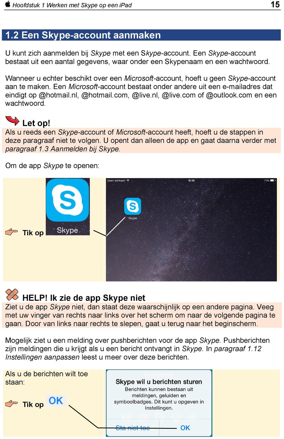 Een Microsoft-account bestaat onder andere uit een e-mailadres dat eindigt op @hotmail.nl, @hotmail.com, @live.nl, @live.com of @outlook.com en een wachtwoord. Let op!