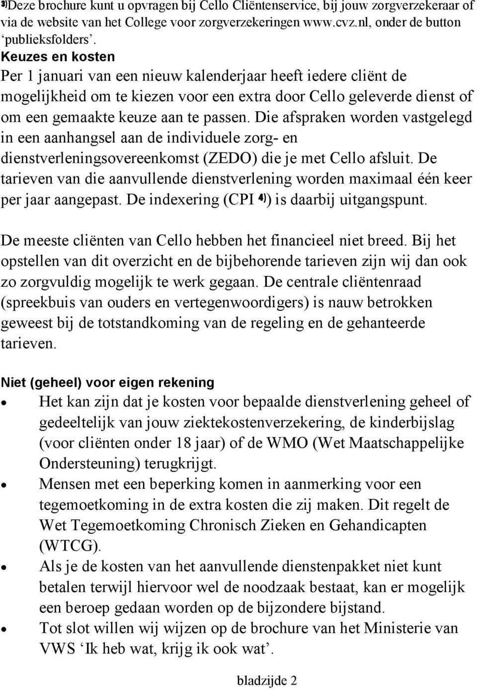 Die afspraken worden vastgelegd in een aanhangsel aan de individuele zorg- en dienstverleningsovereenkomst (ZEDO) die je met Cello afsluit.