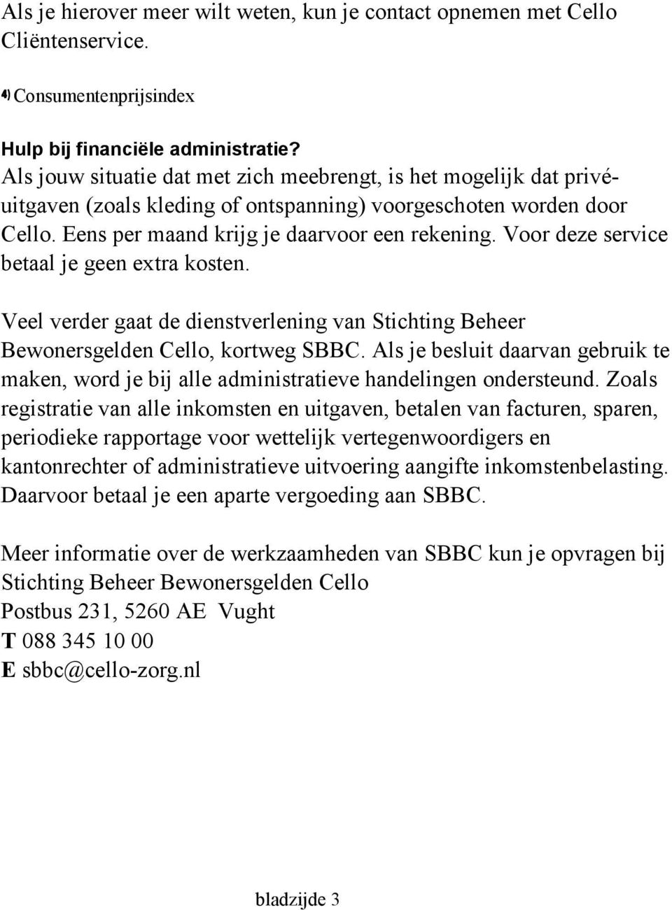 Voor deze service betaal je geen extra kosten. Veel verder gaat de dienstverlening van Stichting Beheer Bewonersgelden Cello, kortweg SBBC.