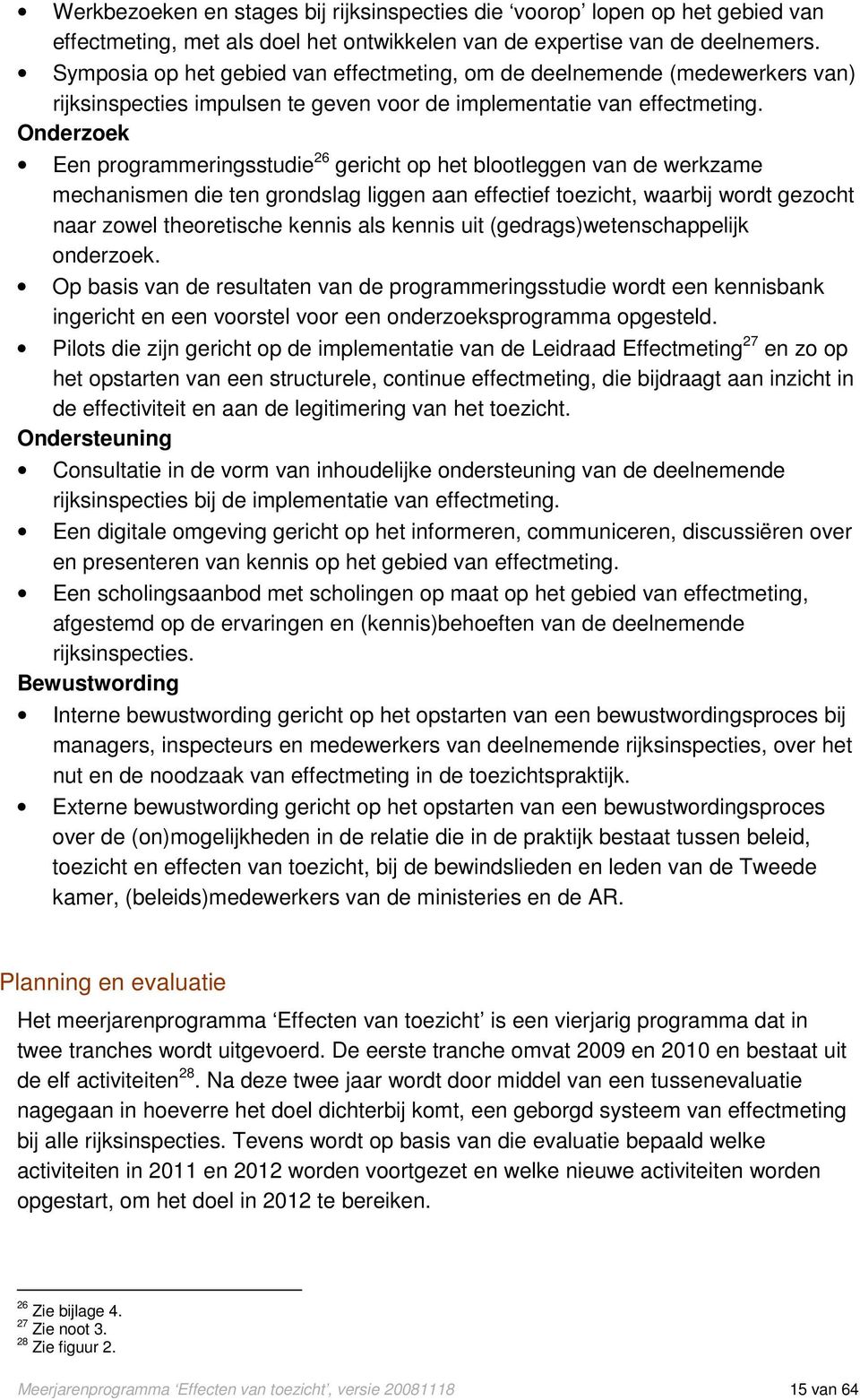 Onderzoek Een programmeringsstudie 26 gericht op het blootleggen van de werkzame mechanismen die ten grondslag liggen aan effectief toezicht, waarbij wordt gezocht naar zowel theoretische kennis als