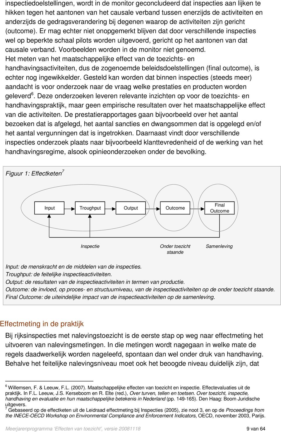 Er mag echter niet onopgemerkt blijven dat door verschillende inspecties wel op beperkte schaal pilots worden uitgevoerd, gericht op het aantonen van dat causale verband.