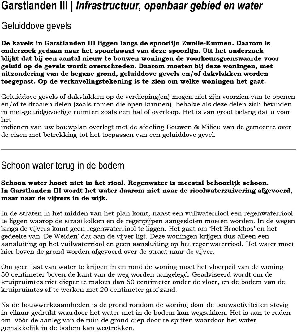 Uit het onderzoek blijkt dat bij een aantal nieuw te bouwen woningen de voorkeursgrenswaarde voor geluid op de gevels wordt overschreden.