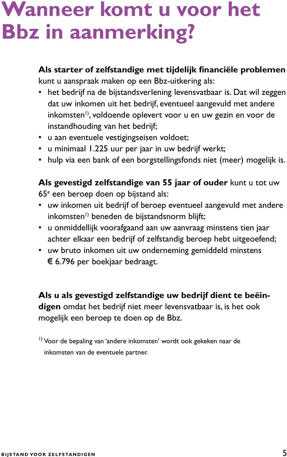 Dat wil zeggen dat uw inkomen uit het bedrijf, eventueel aangevuld met andere inkomsten 1), voldoende oplevert voor u en uw gezin en voor de instandhouding van het bedrijf; u aan eventuele