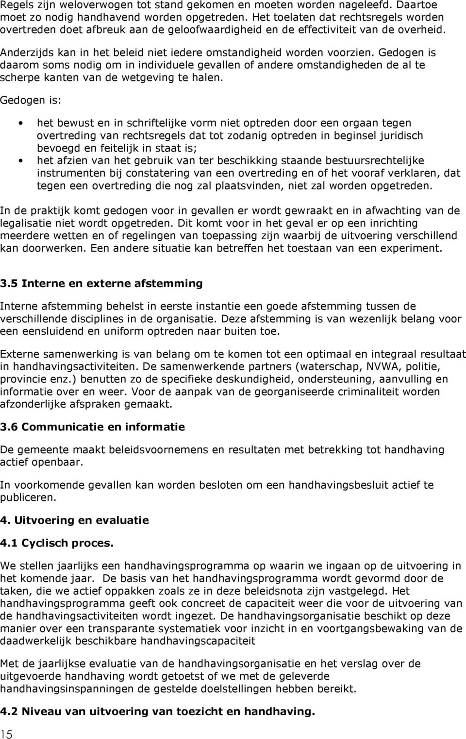 Gedogen is daarom soms nodig om in individuele gevallen of andere omstandigheden de al te scherpe kanten van de wetgeving te halen.