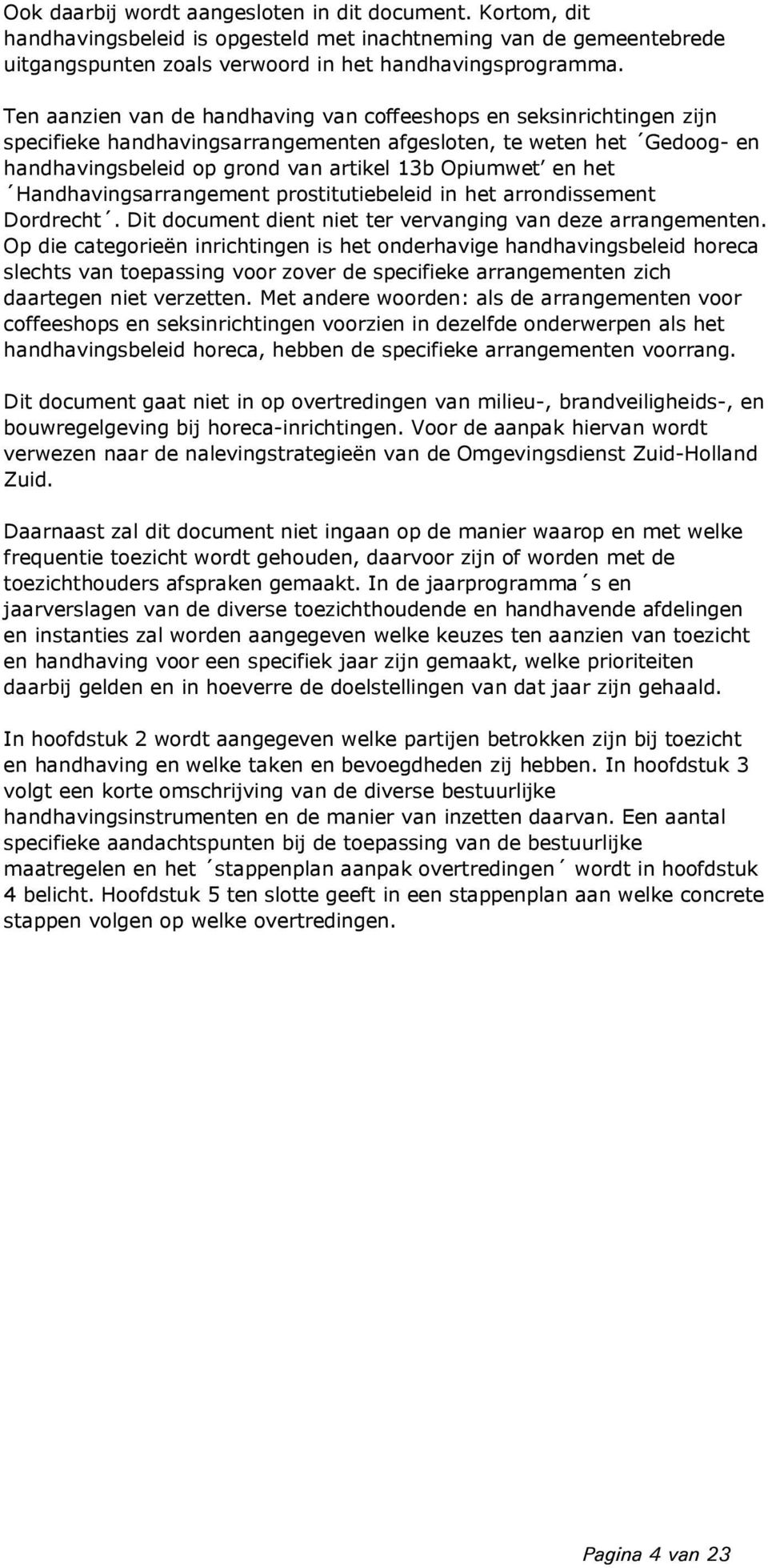 het Handhavingsarrangement prostitutiebeleid in het arrondissement Dordrecht. Dit document dient niet ter vervanging van deze arrangementen.