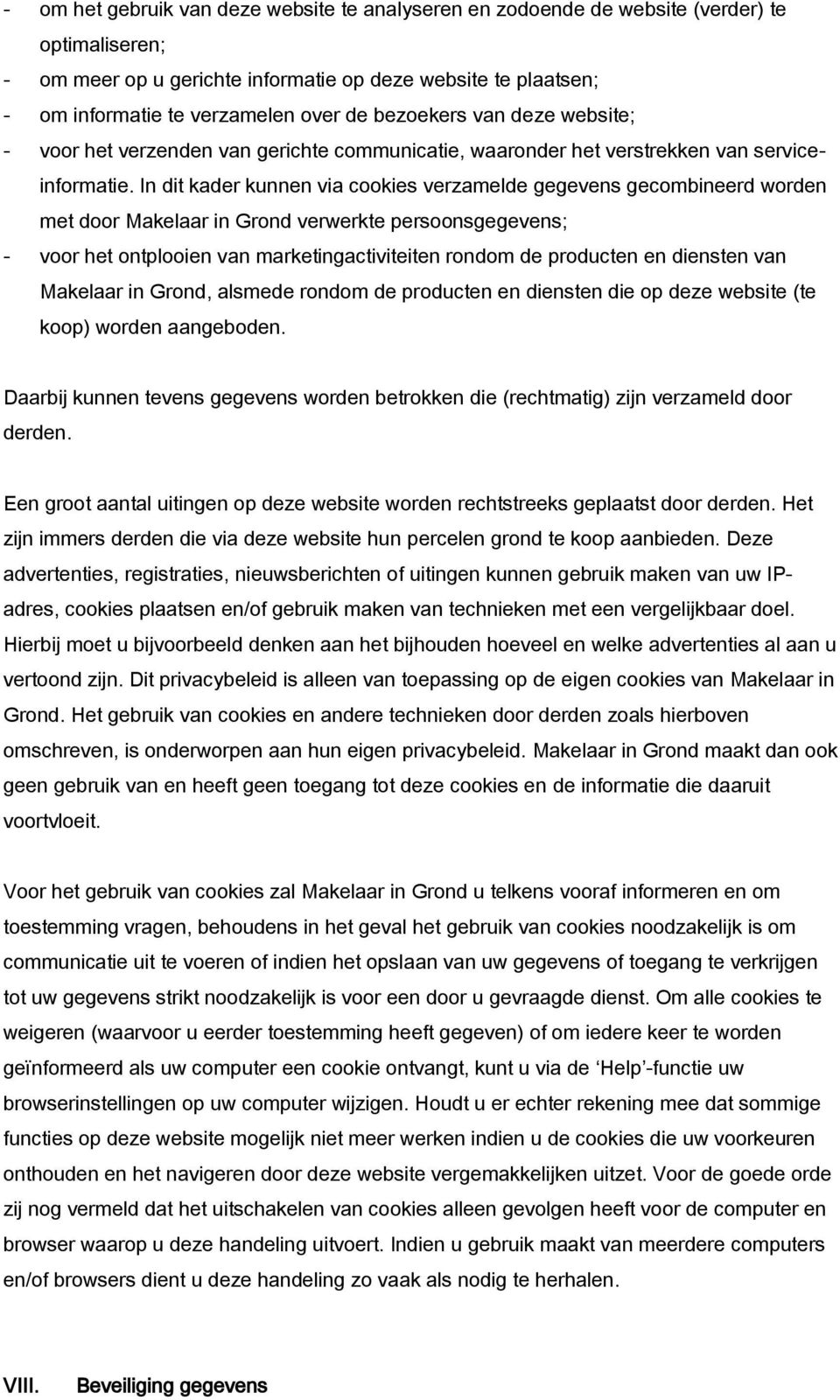 In dit kader kunnen via cookies verzamelde gegevens gecombineerd worden met door Makelaar in Grond verwerkte persoonsgegevens; - voor het ontplooien van marketingactiviteiten rondom de producten en