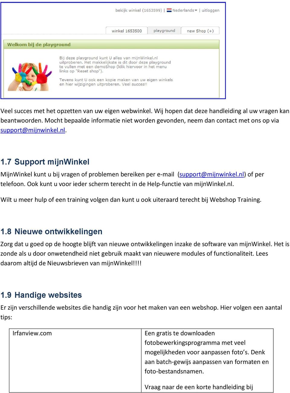 7 Support mijnwinkel MijnWinkel kunt u bij vragen of problemen bereiken per e-mail (support@mijnwinkel.nl)