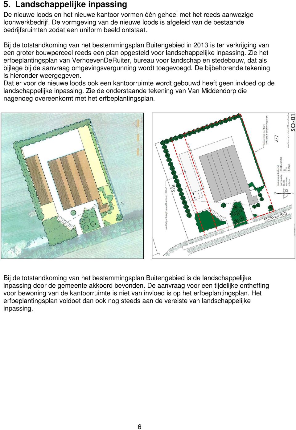 Bij de totstandkoming van het bestemmingsplan Buitengebied in 2013 is ter verkrijging van een groter bouwperceel reeds een plan opgesteld voor landschappelijke inpassing.