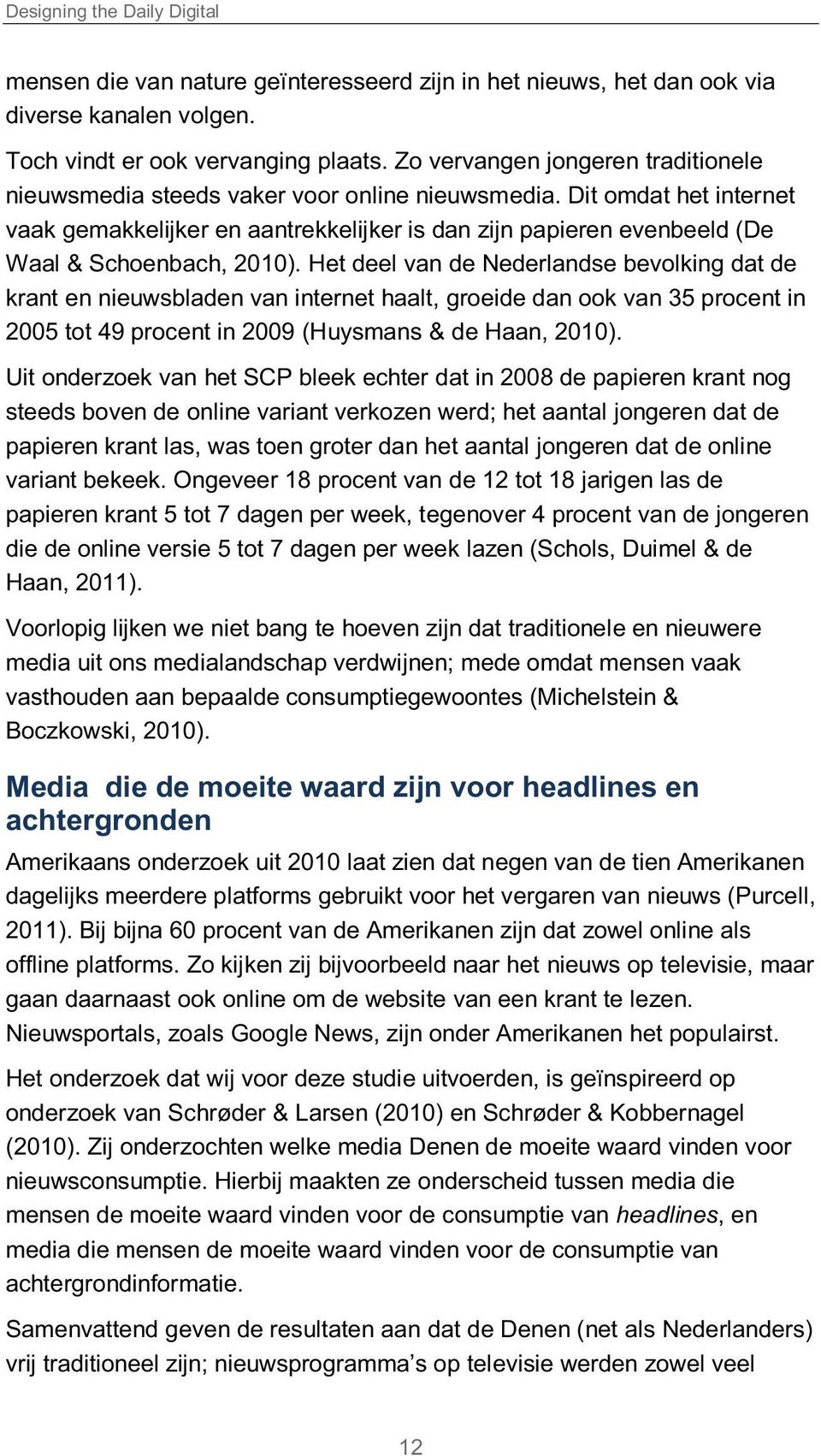 Dit omdat het internet vaak gemakkelijker en aantrekkelijker is dan zijn papieren evenbeeld (De Waal & Schoenbach, 2010).