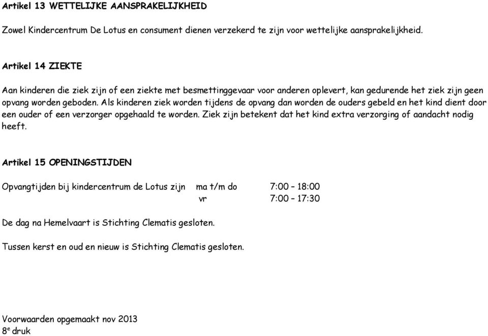 Als kinderen ziek worden tijdens de opvang dan worden de ouders gebeld en het kind dient door een ouder of een verzorger opgehaald te worden.