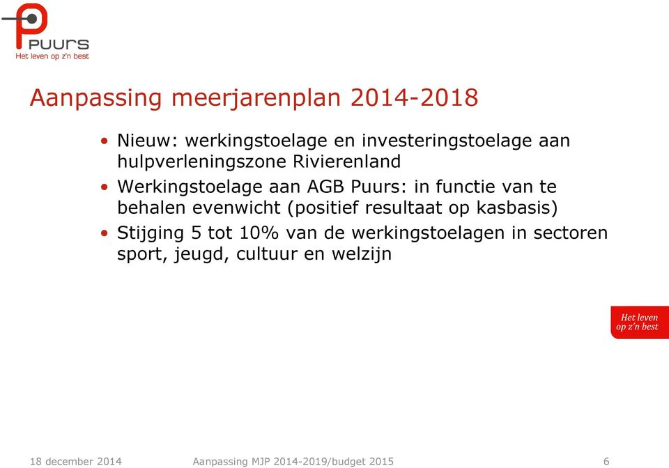 evenwicht (positief resultaat op kasbasis) Stijging 5 tot 10% van de werkingstoelagen in