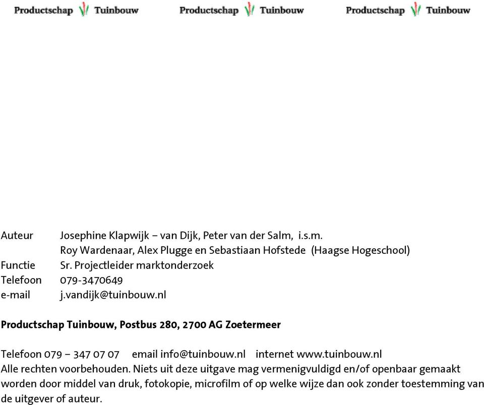 nl Productschap Tuinbouw, Postbus 280, 2700 AG Zoetermeer Telefoon 079 347 07 07 email info@tuinbouw.nl internet www.tuinbouw.nl Alle rechten voorbehouden.