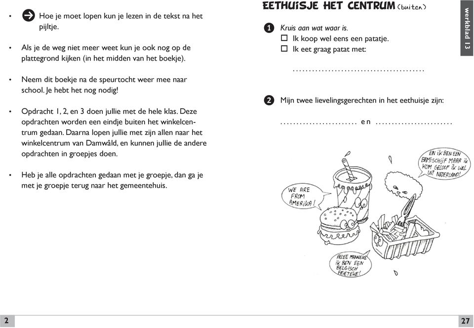 Daarna lopn julli mt zijn alln naar ht winklcntrum van Damwâld, n kunnn julli d andr opdrachtn in gropjs don.