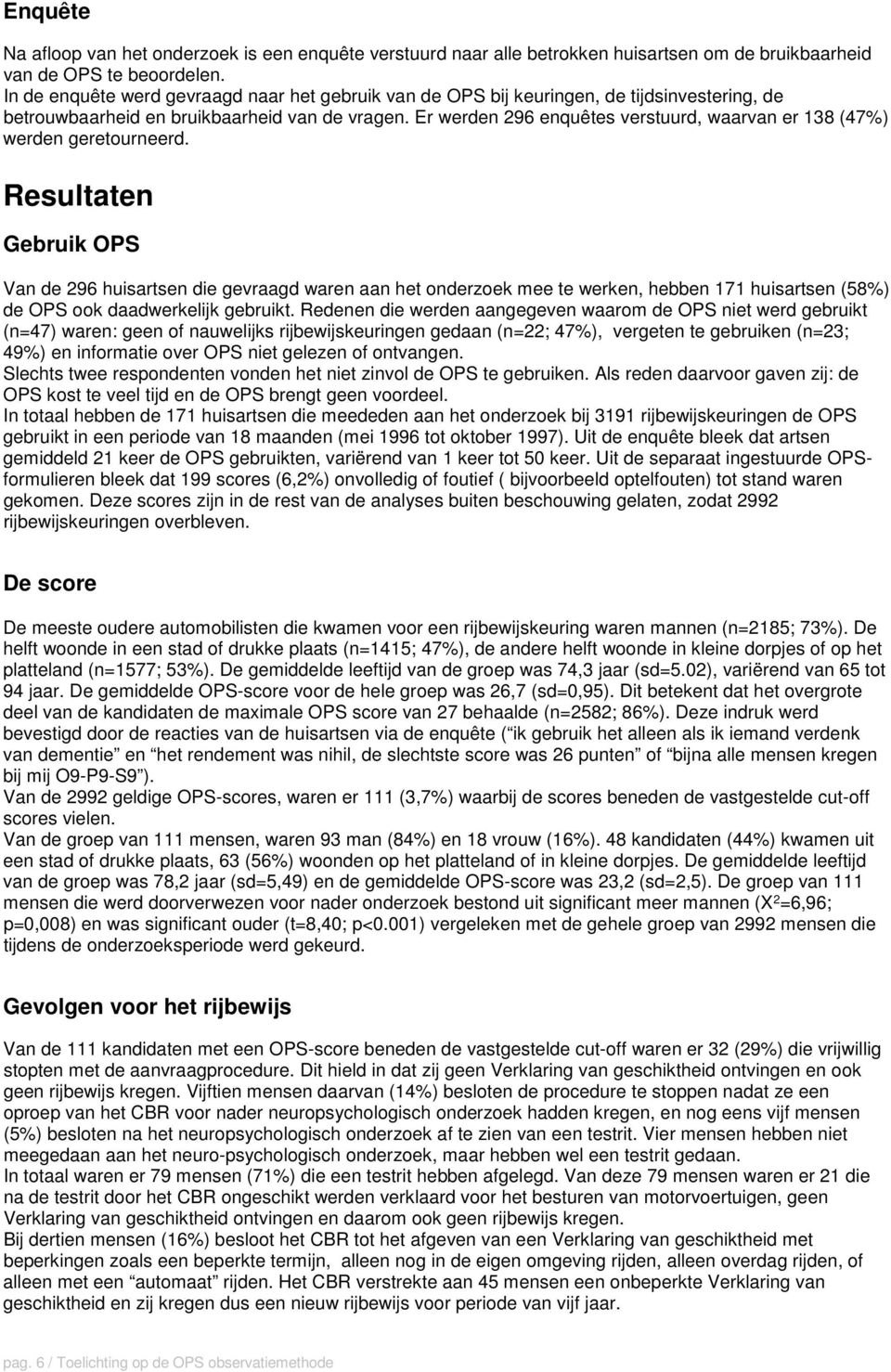 Er werden 296 enquêtes verstuurd, waarvan er 138 (47%) werden geretourneerd.