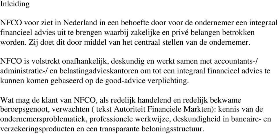 NFCO is volstrekt onafhankelijk, deskundig en werkt samen met accountants-/ administratie-/ en belastingadvieskantoren om tot een integraal financieel advies te kunnen komen gebaseerd op