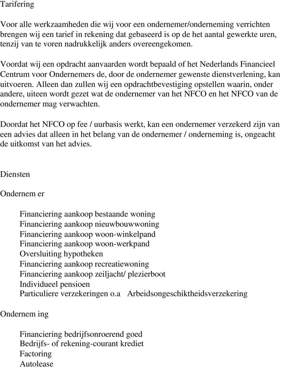 Voordat wij een opdracht aanvaarden wordt bepaald of het Nederlands Financieel Centrum voor Ondernemers de, door de ondernemer gewenste dienstverlening, kan uitvoeren.