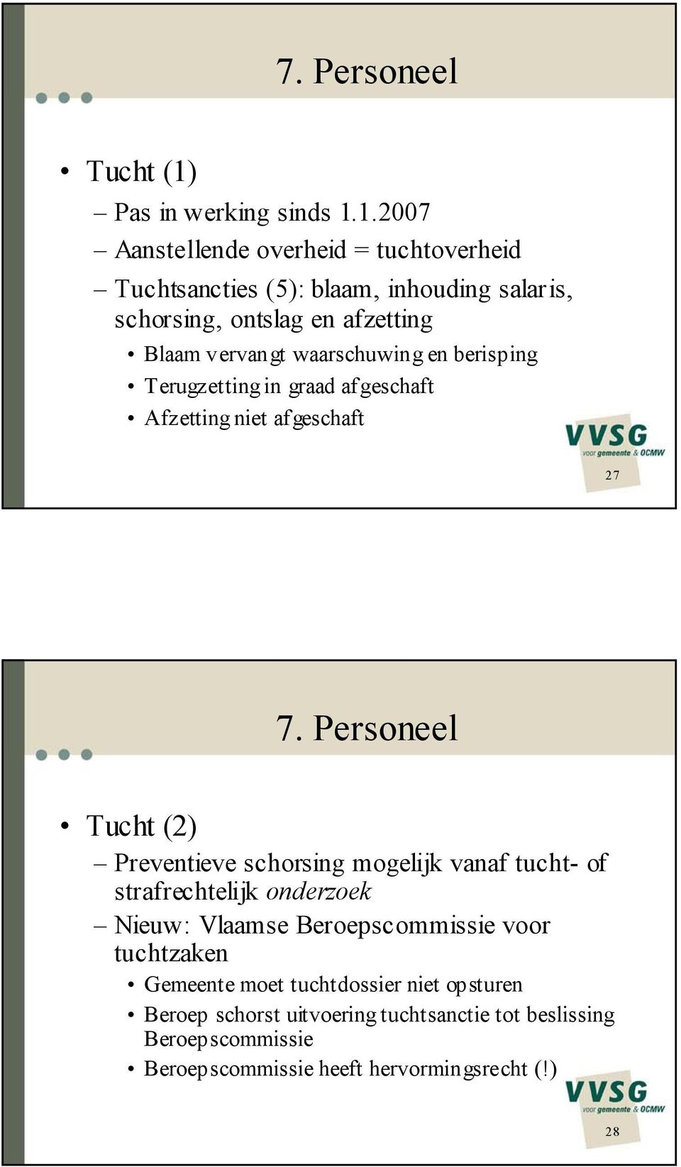 1.2007 Aanstellende overheid = tuchtoverheid Tuchtsancties (5): blaam, inhouding salaris, schorsing, ontslag en afzetting Blaam vervangt