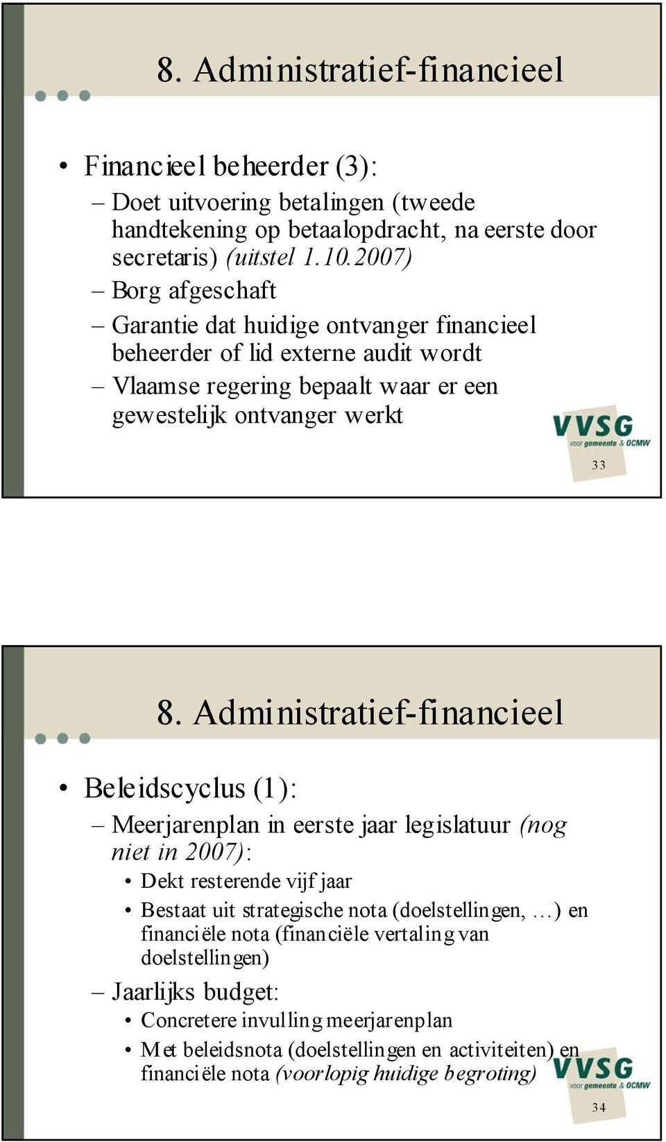 Administratief-financieel Beleidscyclus (1): Meerjarenplan in eerste jaar legislatuur (nog niet in 2007): Dekt resterende vijf jaar Bestaat uit strategische nota (doelstellingen, )