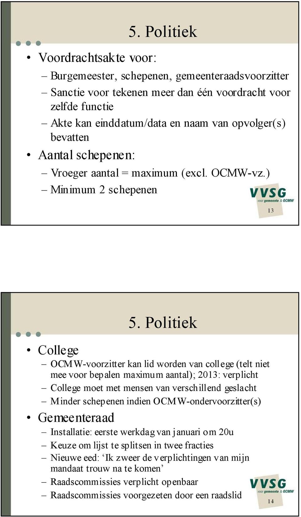 schepenen: Vroeger aantal = maximum (excl. OCMW-vz.) Minimum 2 schepenen 13 5.