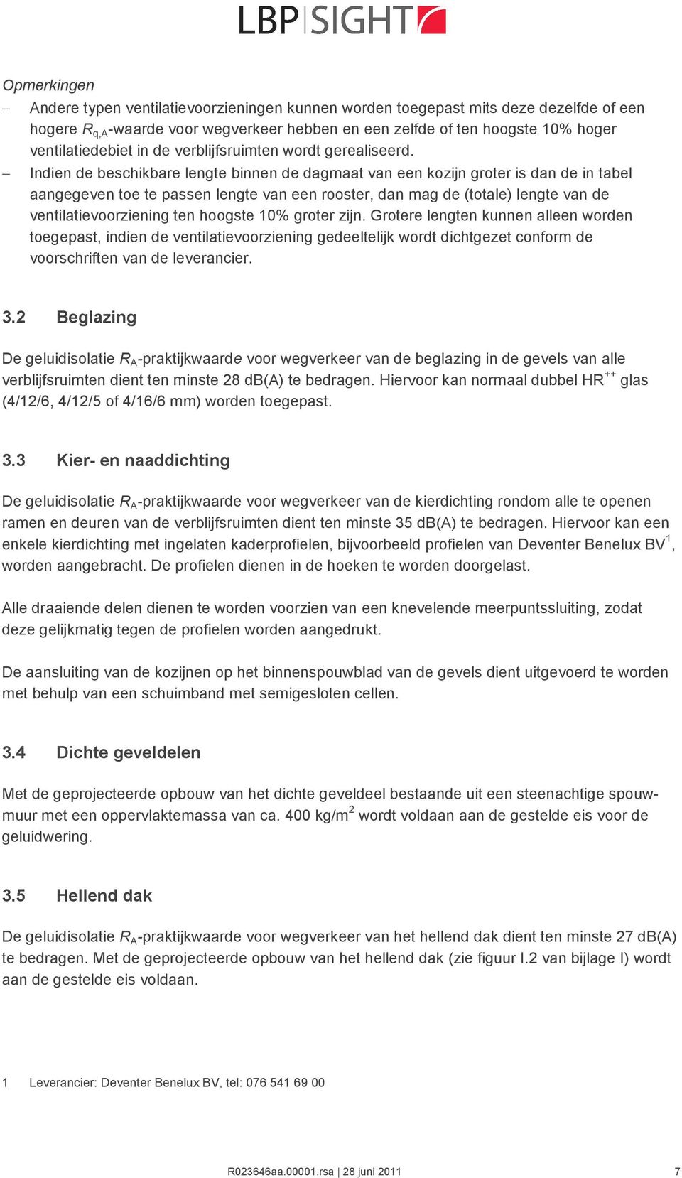 Indien de beschikbare lengte binnen de dagmaat van een kozijn groter is dan de in tabel aangegeven toe te passen lengte van een rooster, dan mag de (totale) lengte van de ventilatievoorziening ten