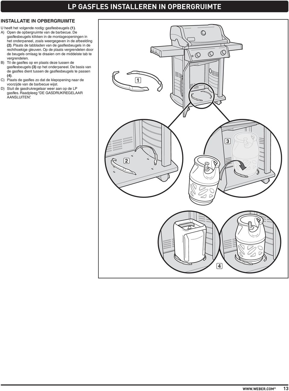 Op de plaats vergrendelen door de beugels omlaag te draaien om de middelste tab te vergrendelen. B) Til de gasfles op en plaats deze tussen de gasflesbeugels () op het onderpaneel.